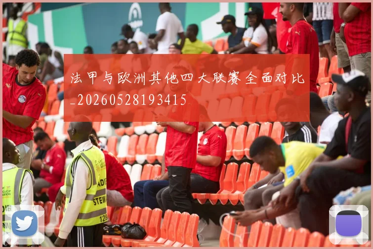 法甲与欧洲其他四大联赛全面对比_20260528193415