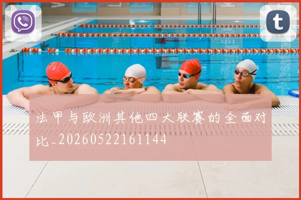 法甲与欧洲其他四大联赛的全面对比_20260522161144